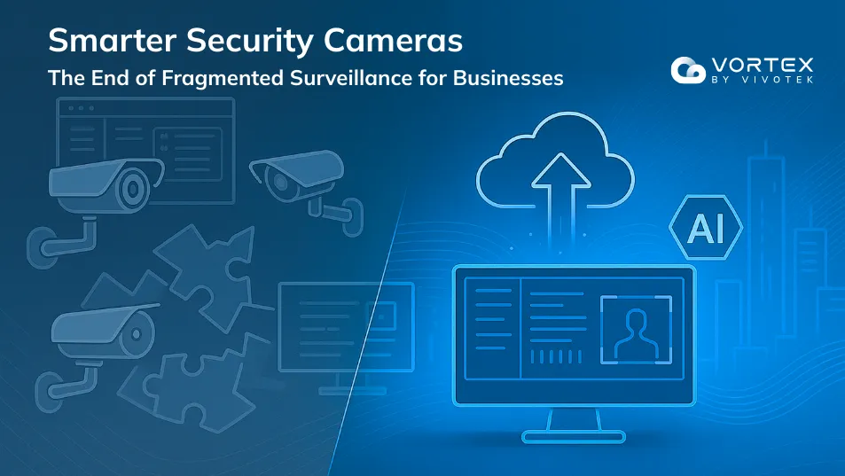 Smarter Security Cameras: The End of Fragmented Surveillance for Businesses